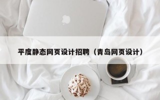 莒县平度静态网页设计招聘（青岛网页设计）