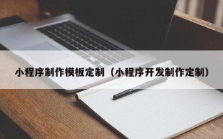 莒县小程序制作模板定制（小程序开发制作定制）
