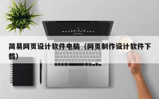 莒县简易网页设计软件电脑（网页制作设计软件下载）