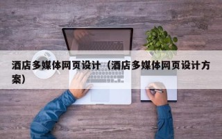 莒县酒店多媒体网页设计（酒店多媒体网页设计方案）